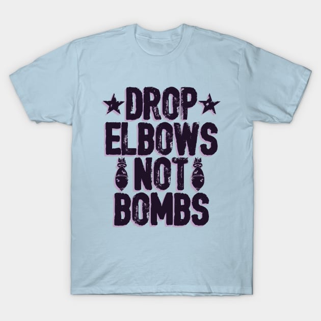 DROP ELBOWS NOT BOMBS T-Shirt by wrasslebox